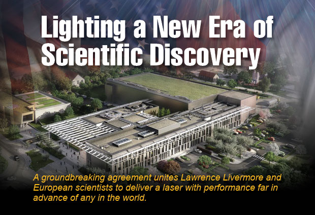 Article title: Lighting a New Era of Scientific Discovery; article blurb: A groundbreaking agreement unites Lawrence Livermore and European scientists to deliver a laser with performance far in advance of any in the world; photo of the ELI Beamlines facility.