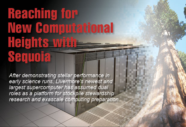 Article title: Reaching for New Computational Heights with Sequoia; article blurb: After demonstrating stellar performance in early science runs, Livermore's newest and largest supercomputer has assumed dual roles as a platform for stockpile stewardship research and exascale computing preparation; photo of Sequoia.